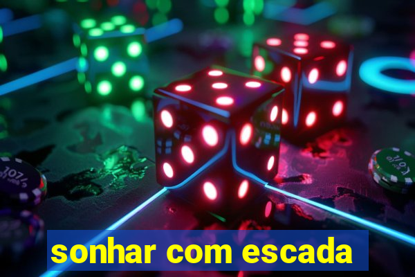 sonhar com escada